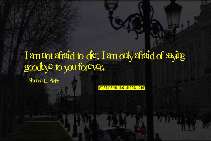 Sorry If I'm Too Clingy Quotes By Shannon L. Alder: I am not afraid to die; I am