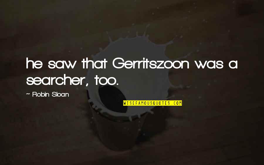 Sorry I'm Clingy Quotes By Robin Sloan: he saw that Gerritszoon was a searcher, too.