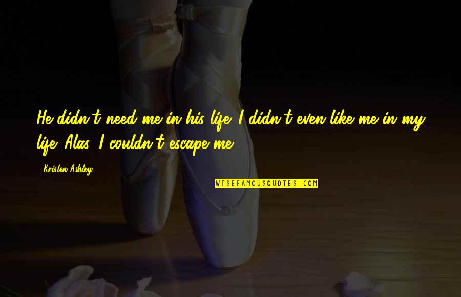 Sorry I'm Not A Perfect Girlfriend Quotes By Kristen Ashley: He didn't need me in his life. I