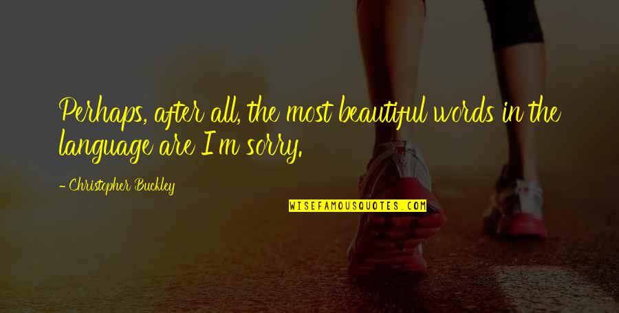Sorry I'm Not Beautiful Quotes By Christopher Buckley: Perhaps, after all, the most beautiful words in