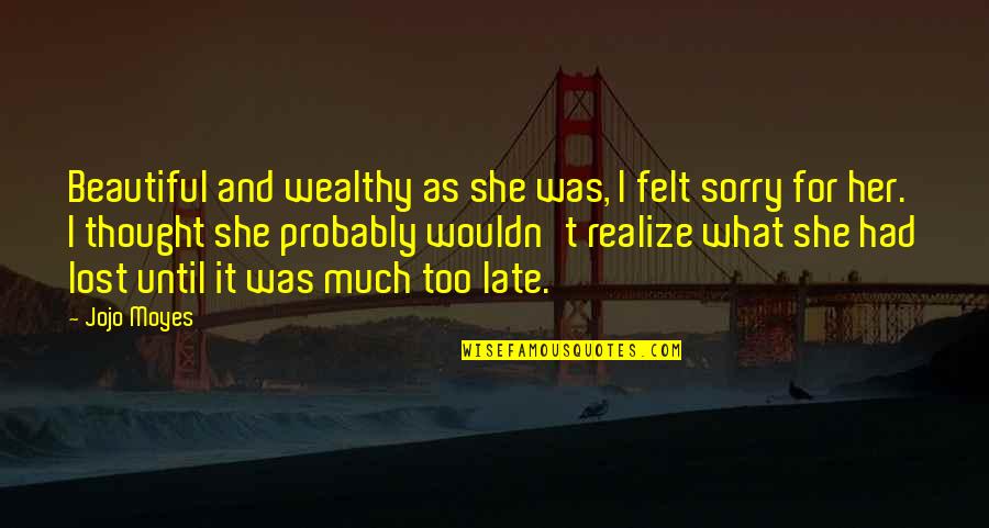Sorry I'm Not Beautiful Quotes By Jojo Moyes: Beautiful and wealthy as she was, I felt