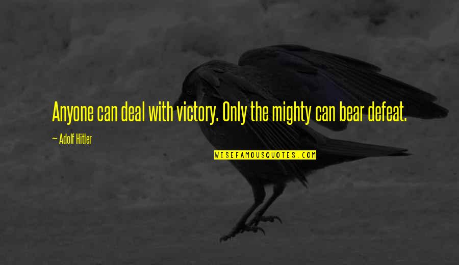 Sorry Im Not Good Enough Quotes By Adolf Hitler: Anyone can deal with victory. Only the mighty