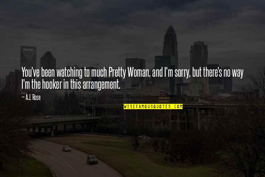 Sorry I'm Not There Quotes By A.J. Rose: You've been watching to much Pretty Woman, and