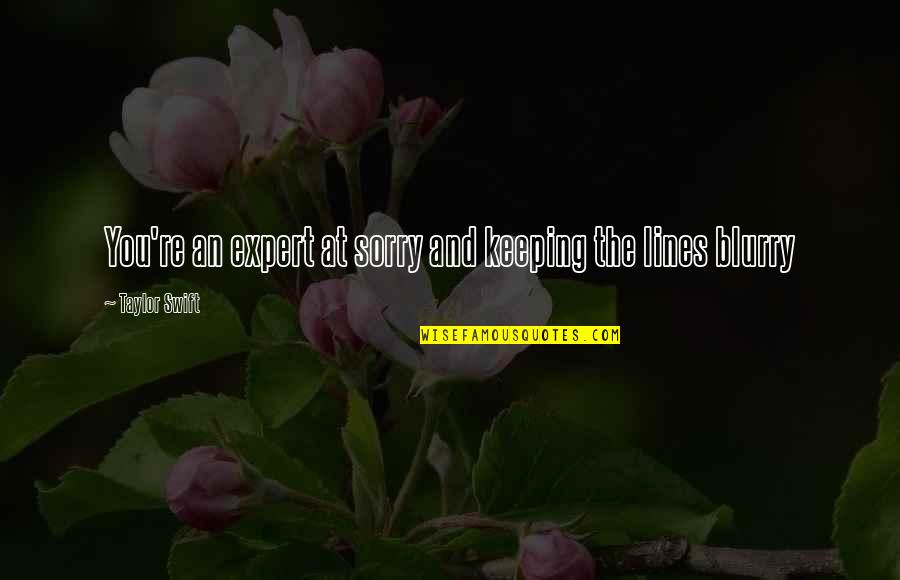 Sorry In Love Quotes By Taylor Swift: You're an expert at sorry and keeping the