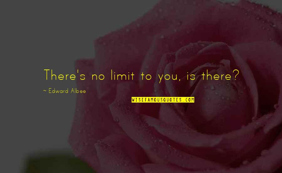 Sorry In Tamil Quotes By Edward Albee: There's no limit to you, is there?