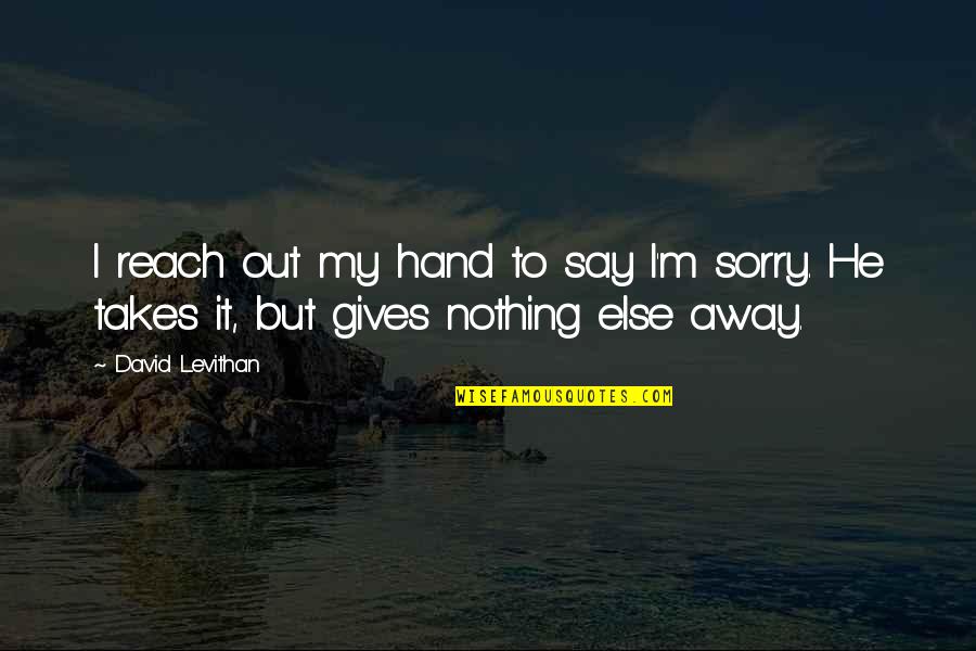 Sorry Is Nothing Quotes By David Levithan: I reach out my hand to say I'm