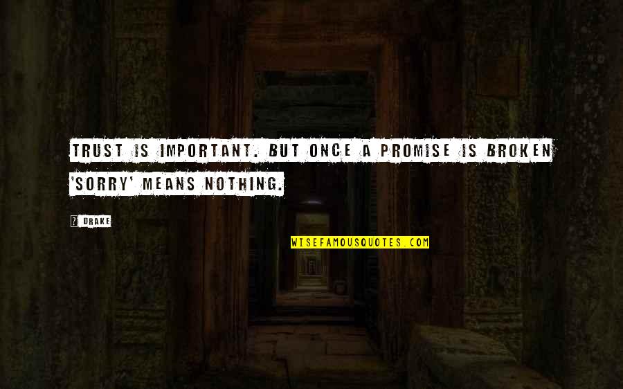 Sorry Is Nothing Quotes By Drake: Trust is important. But once a promise is