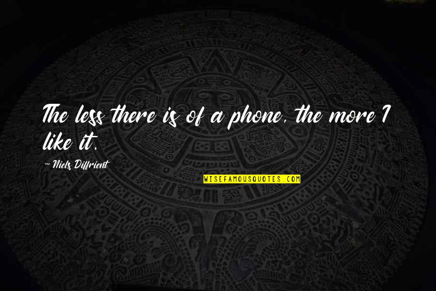 Sorry It's All My Fault Quotes By Niels Diffrient: The less there is of a phone, the Sorry It's All My Fault Quotes By Niels Diffrient: The less there is of a phone, the