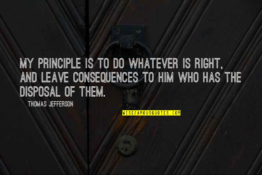 Sorry Late Reply Quotes By Thomas Jefferson: My principle is to do whatever is right,