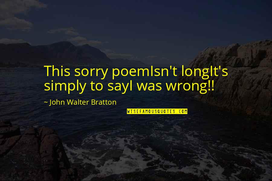 Sorry Long Quotes By John Walter Bratton: This sorry poemIsn't longIt's simply to sayI was