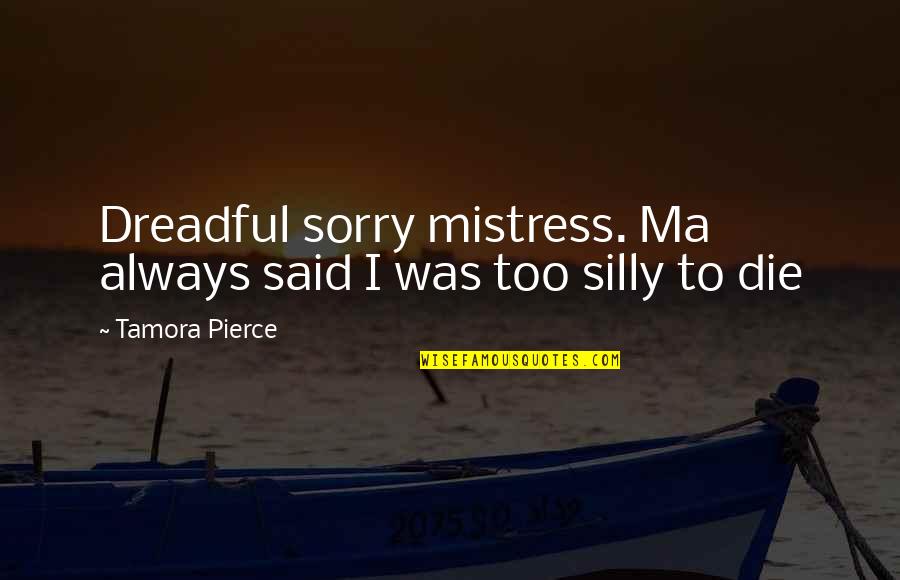 Sorry Ma'am Quotes By Tamora Pierce: Dreadful sorry mistress. Ma always said I was