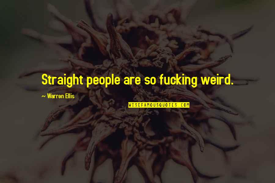 Sorry Mahal Ko Quotes By Warren Ellis: Straight people are so fucking weird. Sorry Mahal Ko Quotes By Warren Ellis: Straight people are so fucking weird.