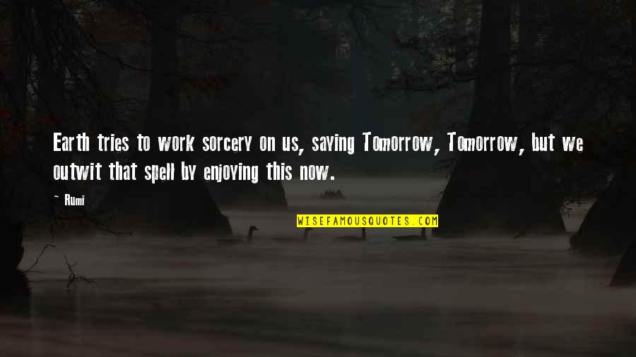 Sorry Mr Jensen Quotes By Rumi: Earth tries to work sorcery on us, saying Sorry Mr Jensen Quotes By Rumi: Earth tries to work sorcery on us, saying