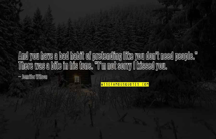 Sorry My Bad Quotes By Jennifer Wilson: And you have a bad habit of pretending