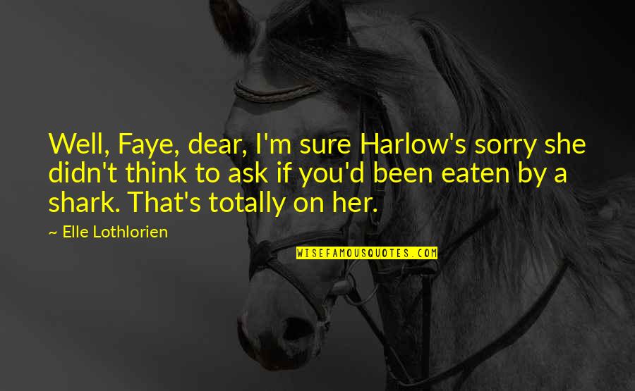 Sorry My Dear Quotes By Elle Lothlorien: Well, Faye, dear, I'm sure Harlow's sorry she