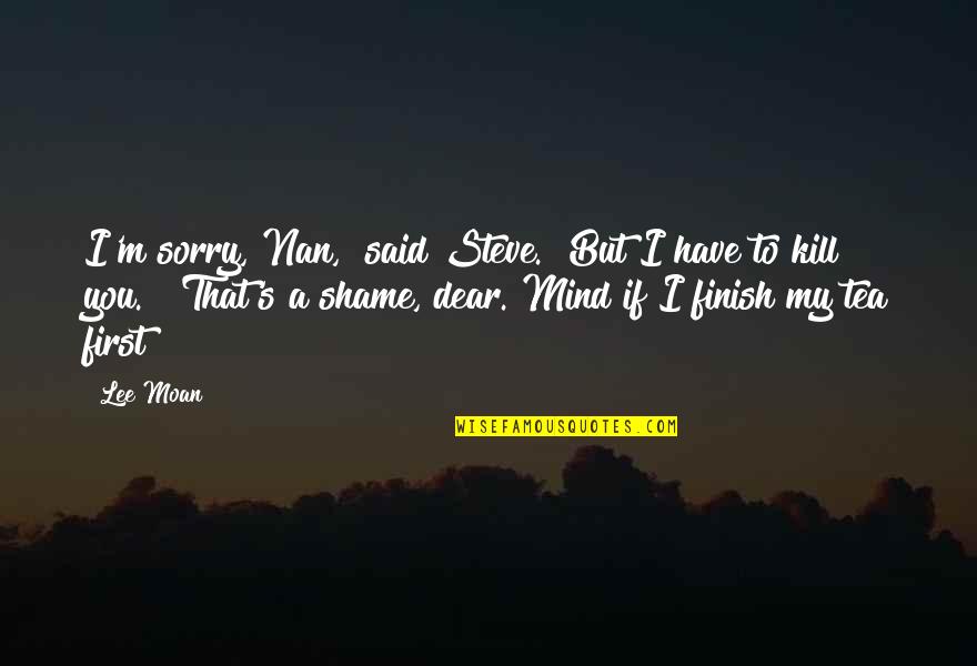 Sorry My Dear Quotes By Lee Moan: I'm sorry, Nan," said Steve. "But I have