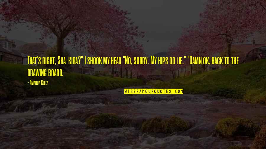 Sorry No Quotes By Amanda Kelly: That's right, Sha-kira?" I shook my head "No, Sorry No Quotes By Amanda Kelly: That's right, Sha-kira?" I shook my head "No,