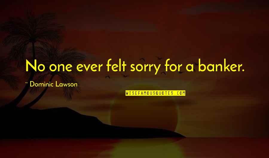 Sorry No Quotes By Dominic Lawson: No one ever felt sorry for a banker. Sorry No Quotes By Dominic Lawson: No one ever felt sorry for a banker.