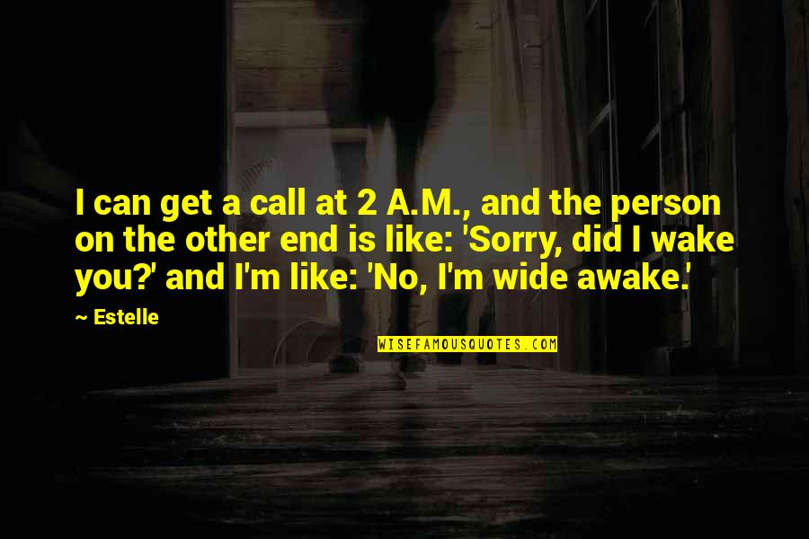 Sorry No Quotes By Estelle: I can get a call at 2 A.M., Sorry No Quotes By Estelle: I can get a call at 2 A.M.,