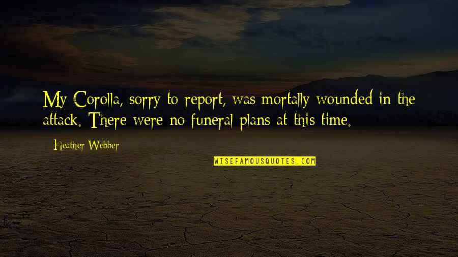 Sorry No Sorry Quotes By Heather Webber: My Corolla, sorry to report, was mortally wounded Sorry No Sorry Quotes By Heather Webber: My Corolla, sorry to report, was mortally wounded