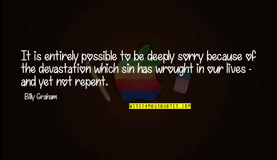 Sorry Not Sorry Quotes By Billy Graham: It is entirely possible to be deeply sorry