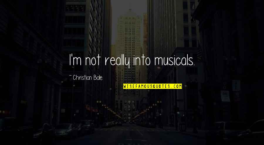 Sorry Song Quotes By Christian Bale: I'm not really into musicals. Sorry Song Quotes By Christian Bale: I'm not really into musicals.