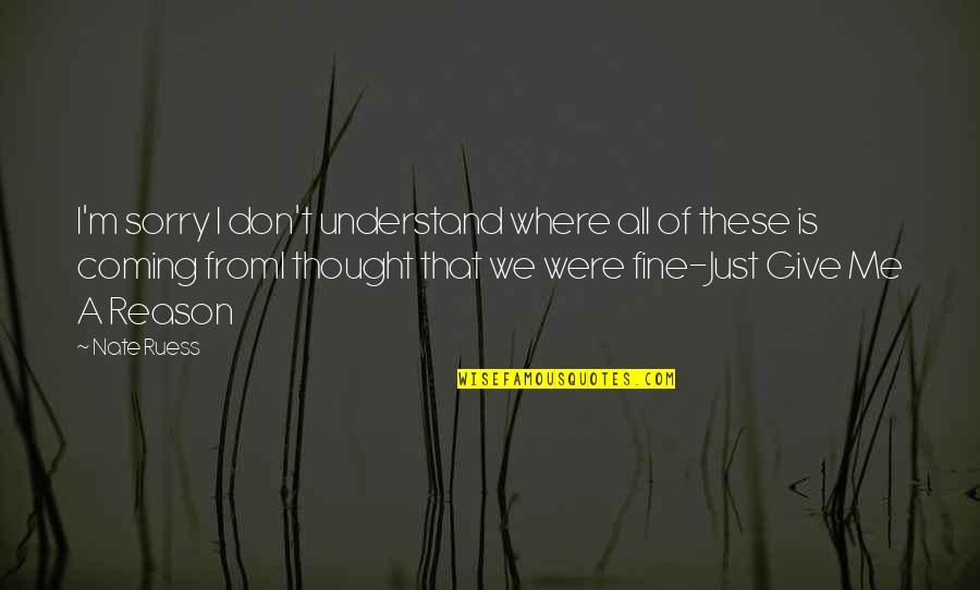 Sorry Song Quotes By Nate Ruess: I'm sorry I don't understand where all of Sorry Song Quotes By Nate Ruess: I'm sorry I don't understand where all of