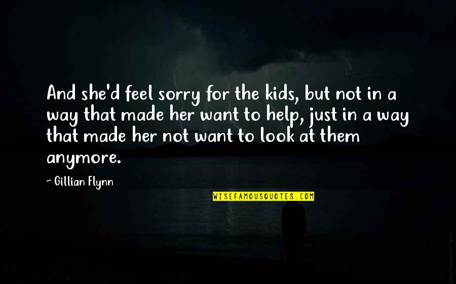 Sorry Sorry Sorry Quotes By Gillian Flynn: And she'd feel sorry for the kids, but