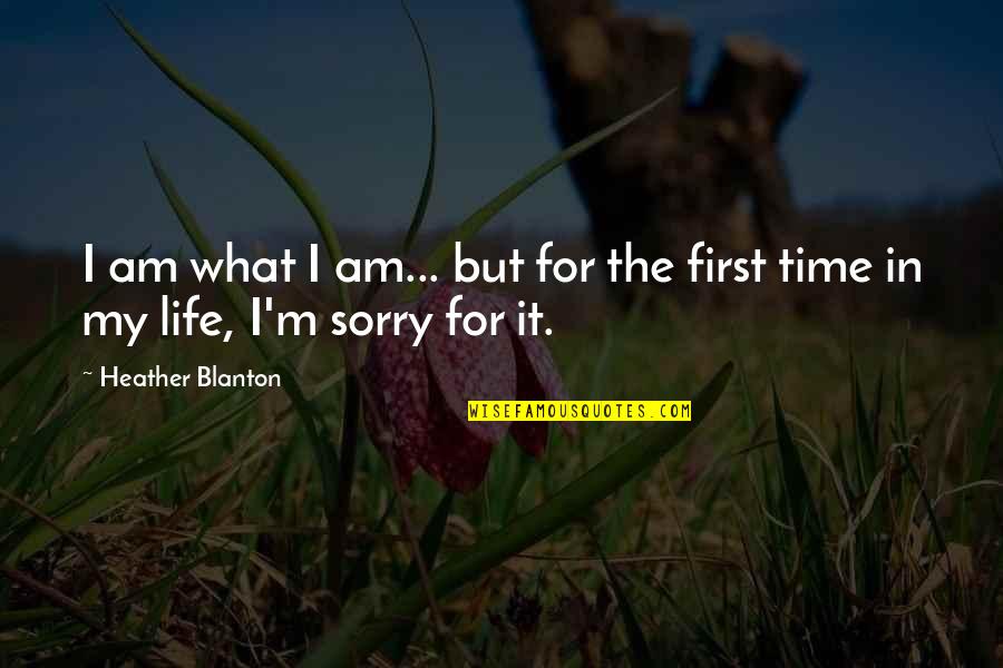 Sorry Sorry Sorry Quotes By Heather Blanton: I am what I am... but for the