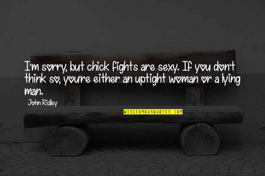 Sorry Sorry Sorry Quotes By John Ridley: I'm sorry, but chick fights are sexy. If