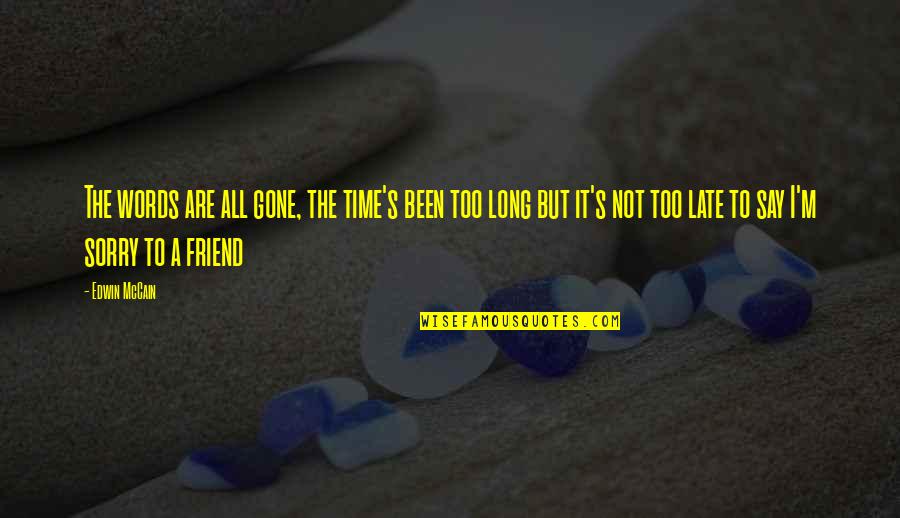 Sorry To A Friend Quotes By Edwin McCain: The words are all gone, the time's been Sorry To A Friend Quotes By Edwin McCain: The words are all gone, the time's been