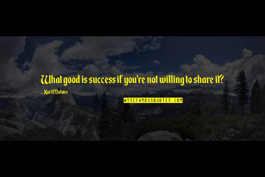 Sorry To A Friend Quotes By Karl Malone: What good is success if you're not willing Sorry To A Friend Quotes By Karl Malone: What good is success if you're not willing