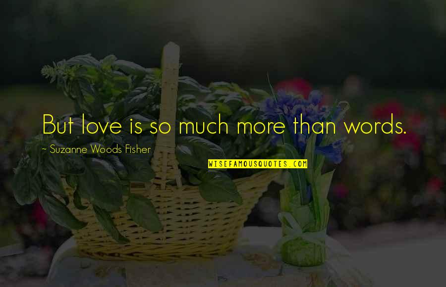 Sorry To A Friend Quotes By Suzanne Woods Fisher: But love is so much more than words. Sorry To A Friend Quotes By Suzanne Woods Fisher: But love is so much more than words.