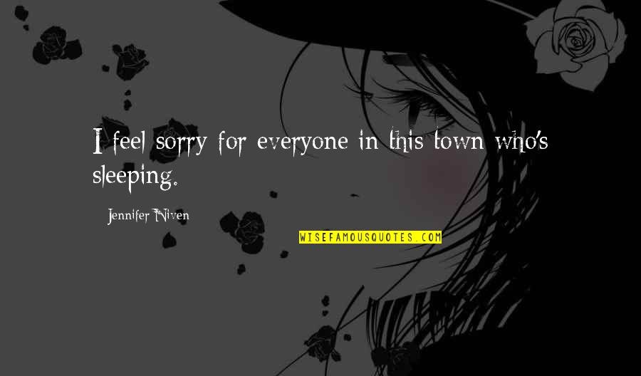 Sorry To Everyone Quotes By Jennifer Niven: I feel sorry for everyone in this town Sorry To Everyone Quotes By Jennifer Niven: I feel sorry for everyone in this town