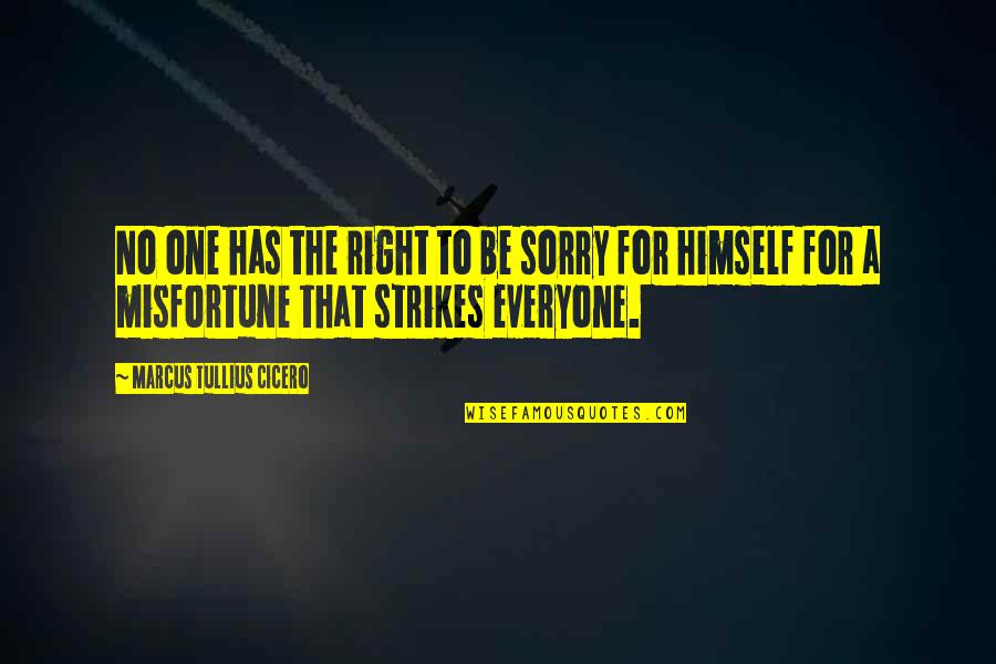 Sorry To Everyone Quotes By Marcus Tullius Cicero: No one has the right to be sorry Sorry To Everyone Quotes By Marcus Tullius Cicero: No one has the right to be sorry