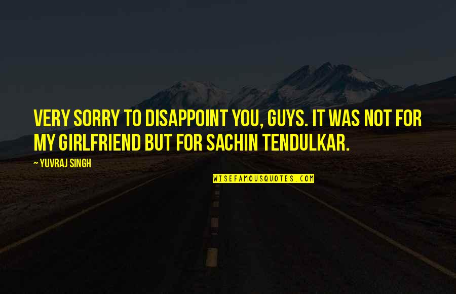 Sorry To Ex Girlfriend Quotes By Yuvraj Singh: Very sorry to disappoint you, guys. It was