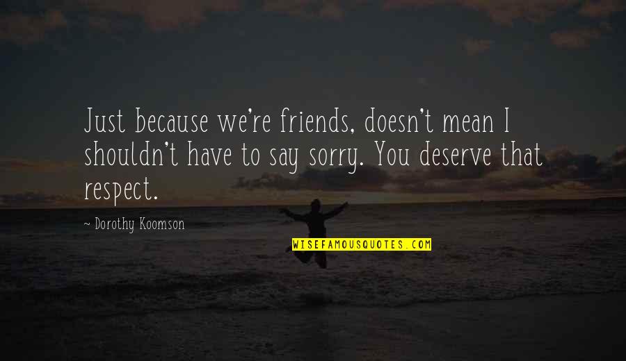 Sorry To Friends Quotes By Dorothy Koomson: Just because we're friends, doesn't mean I shouldn't