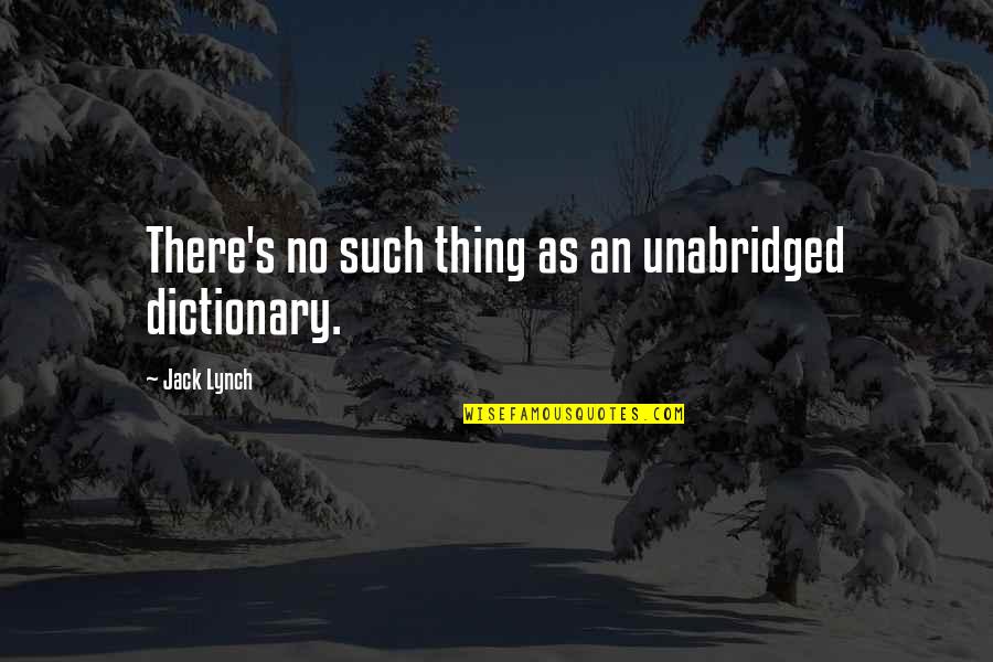 Sorry To Friends Quotes By Jack Lynch: There's no such thing as an unabridged dictionary.