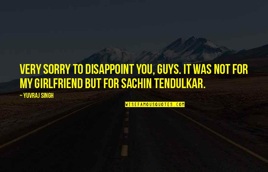 Sorry To Girlfriend Quotes By Yuvraj Singh: Very sorry to disappoint you, guys. It was