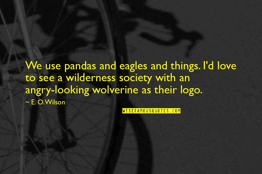 Sorry To Hear About Your Loss Of Your Father Quotes By E. O. Wilson: We use pandas and eagles and things. I'd Sorry To Hear About Your Loss Of Your Father Quotes By E. O. Wilson: We use pandas and eagles and things. I'd