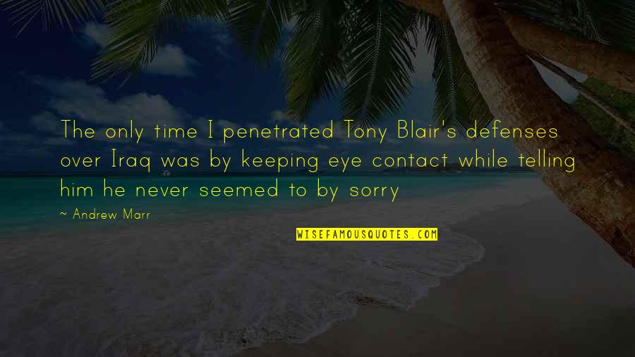Sorry To Him Quotes By Andrew Marr: The only time I penetrated Tony Blair's defenses Sorry To Him Quotes By Andrew Marr: The only time I penetrated Tony Blair's defenses