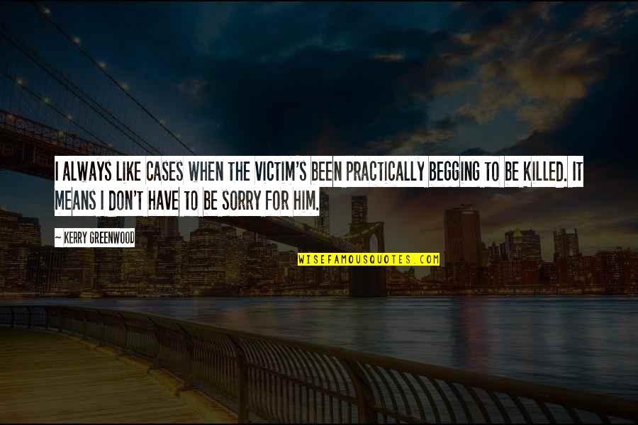 Sorry To Him Quotes By Kerry Greenwood: I always like cases when the victim's been Sorry To Him Quotes By Kerry Greenwood: I always like cases when the victim's been