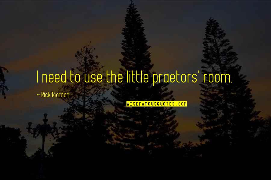 Sorry To My Girlfriend Quotes By Rick Riordan: I need to use the little praetors' room.