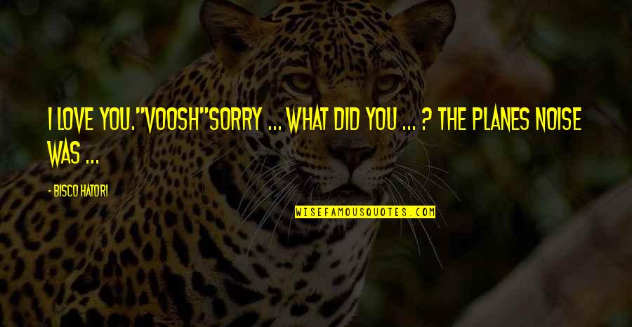 Sorry To My Love Quotes By Bisco Hatori: I love you."Voosh"Sorry ... what did you ...