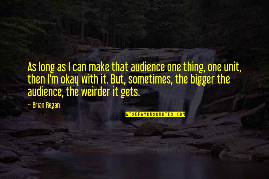Sorry To Say Goodbye Quotes By Brian Regan: As long as I can make that audience
