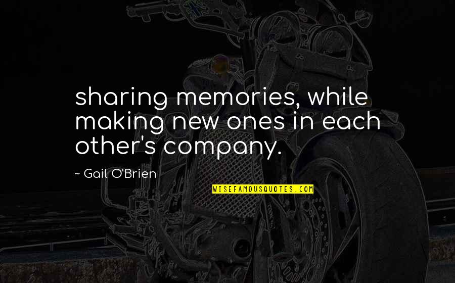 Sorry To Say Goodbye Quotes By Gail O'Brien: sharing memories, while making new ones in each