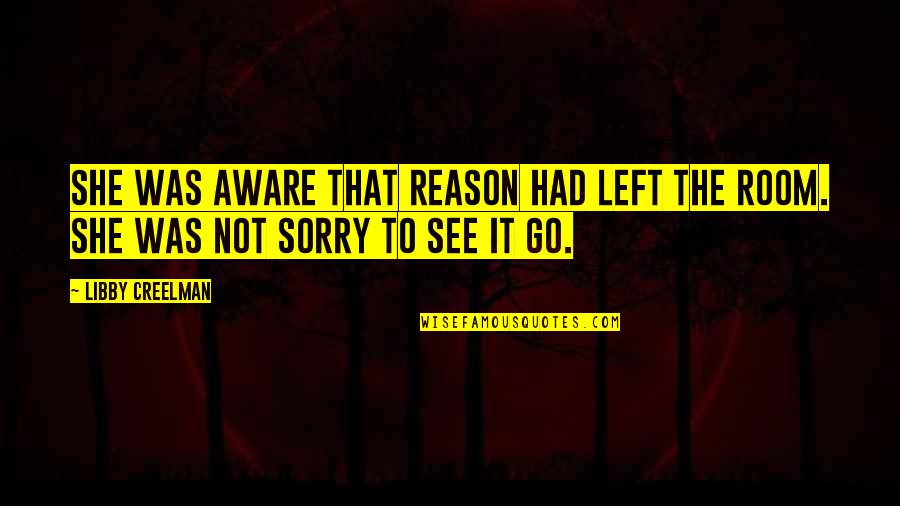 Sorry To See You Go Quotes By Libby Creelman: She was aware that reason had left the