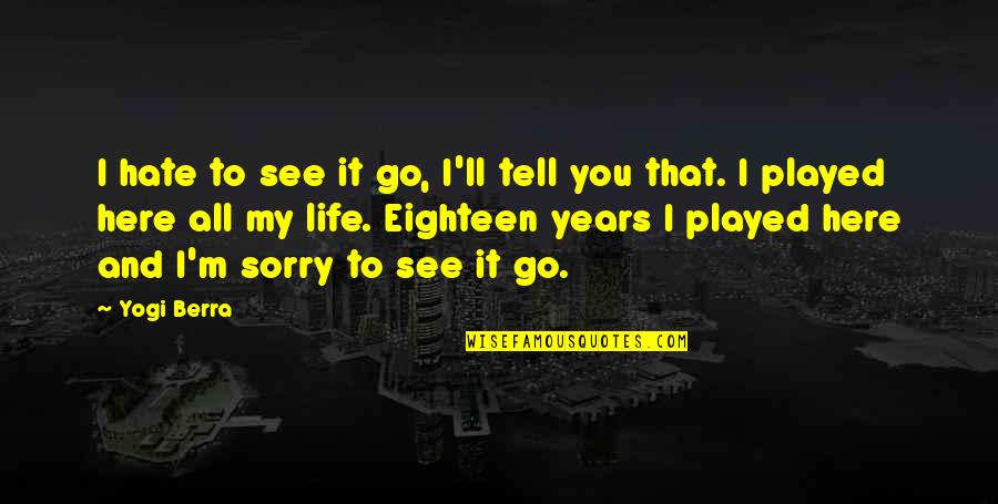 Sorry To See You Go Quotes By Yogi Berra: I hate to see it go, I'll tell