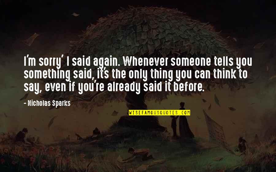 Sorry To Someone Quotes By Nicholas Sparks: I'm sorry' I said again. Whenever someone tells Sorry To Someone Quotes By Nicholas Sparks: I'm sorry' I said again. Whenever someone tells