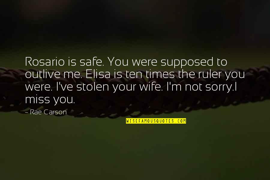 Sorry To Wife Quotes By Rae Carson: Rosario is safe. You were supposed to outlive
